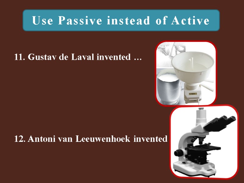 Use Passive instead of Active 12. Antoni van Leeuwenhoek invented ...  11. Gustav